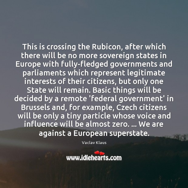 This is crossing the Rubicon, after which there will be no more Vaclav Klaus Picture Quote