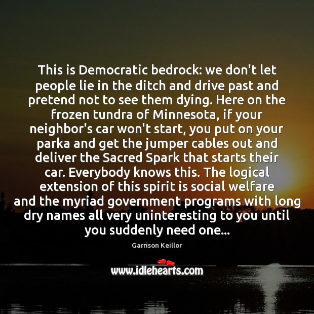 This is Democratic bedrock: we don’t let people lie in the ditch Garrison Keillor Picture Quote