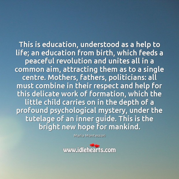 This is education, understood as a help to life; an education from Maria Montessori Picture Quote