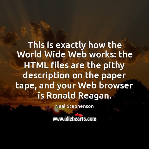 This is exactly how the World Wide Web works: the HTML files Neal Stephenson Picture Quote