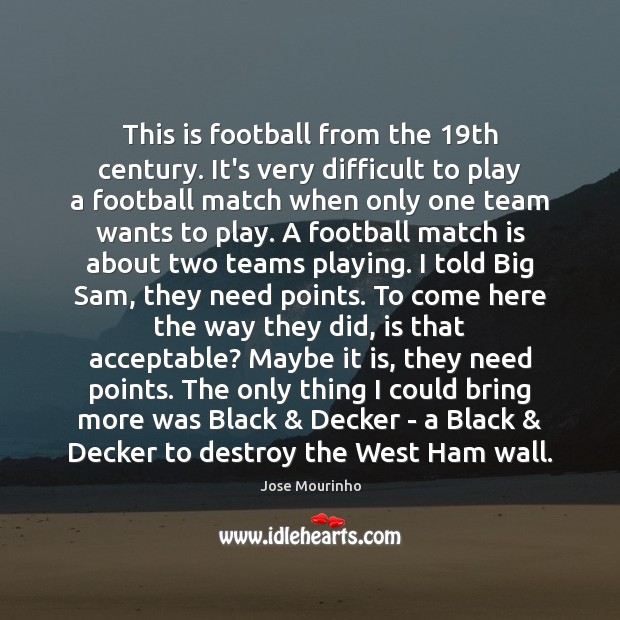 This is football from the 19th century. It’s very difficult to play Jose Mourinho Picture Quote