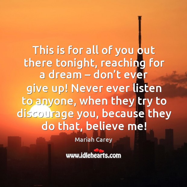 This is for all of you out there tonight, reaching for a dream – don’t ever give up! Mariah Carey Picture Quote