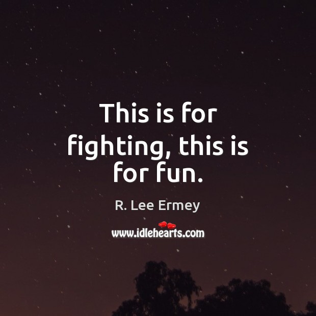 This is for fighting, this is for fun. R. Lee Ermey Picture Quote