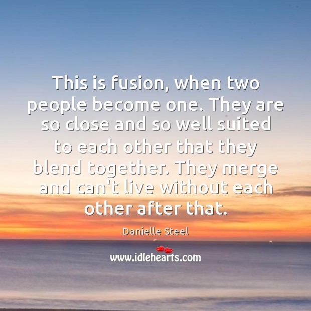 This is fusion, when two people become one. They are so close Danielle Steel Picture Quote