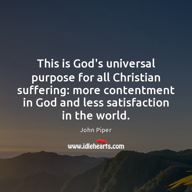 This is God’s universal purpose for all Christian suffering: more contentment in John Piper Picture Quote