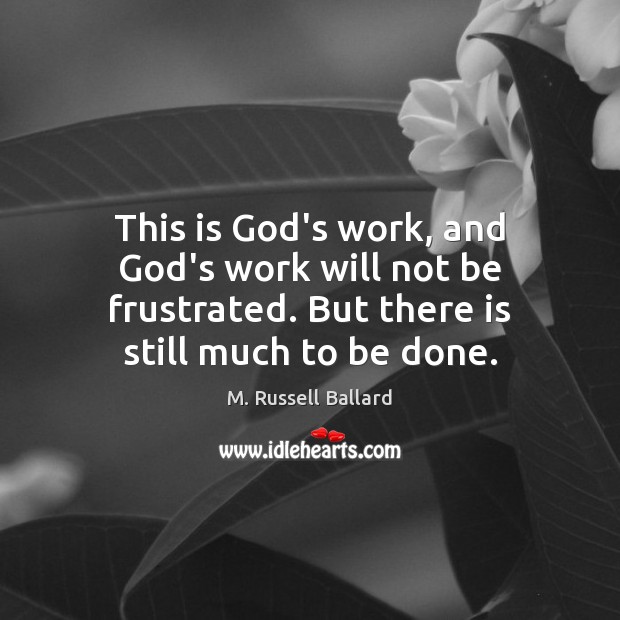 This is God’s work, and God’s work will not be frustrated. But M. Russell Ballard Picture Quote