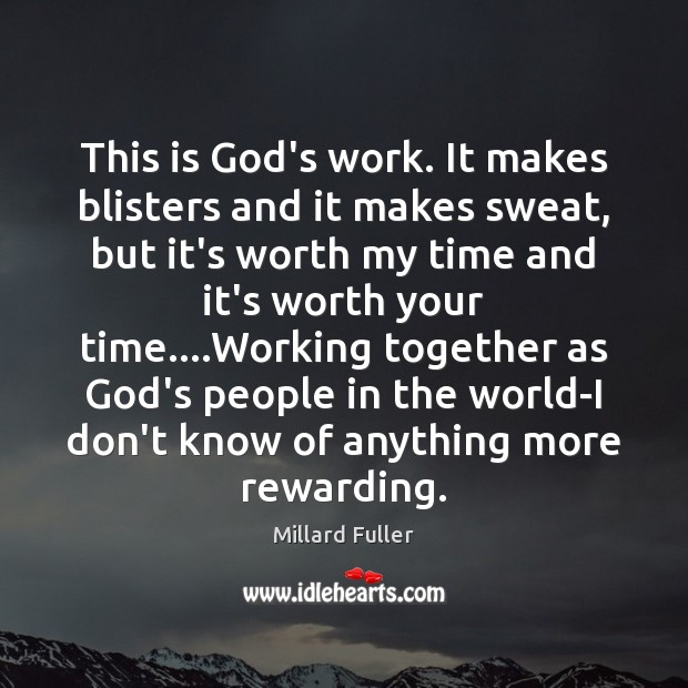 This is God’s work. It makes blisters and it makes sweat, but Millard Fuller Picture Quote