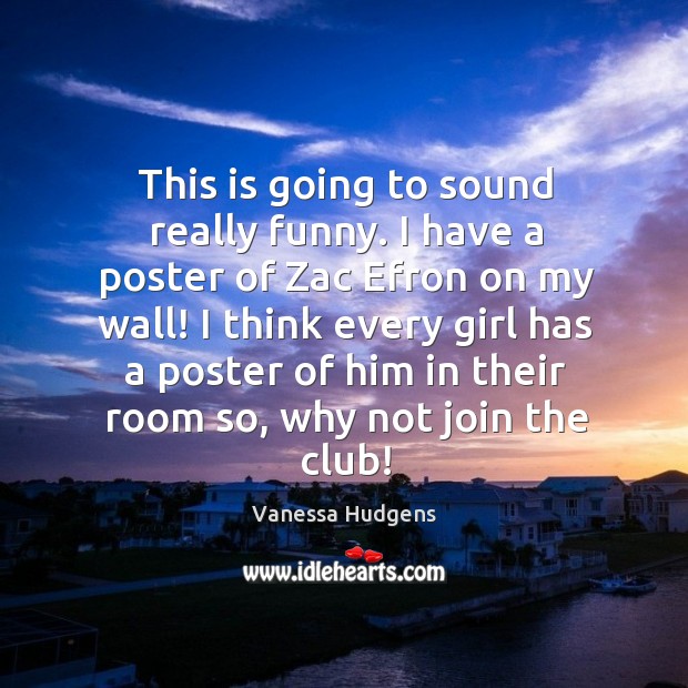 This is going to sound really funny. Vanessa Hudgens Picture Quote