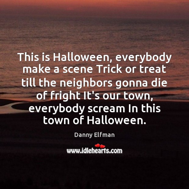 This is Halloween, everybody make a scene Trick or treat till the Image