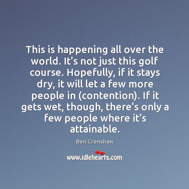 This is happening all over the world. It’s not just this golf Ben Crenshaw Picture Quote