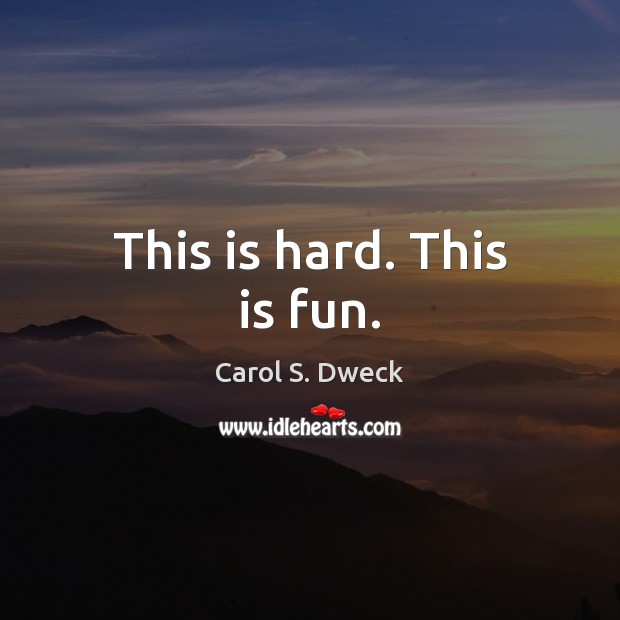 This is hard. This is fun. Carol S. Dweck Picture Quote