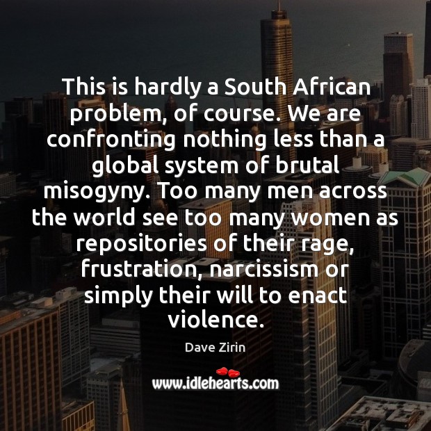This is hardly a South African problem, of course. We are confronting Dave Zirin Picture Quote