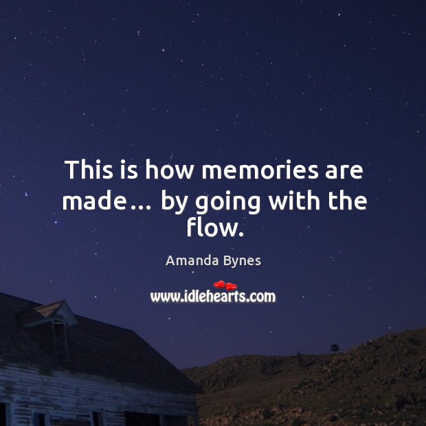 This is how memories are made… by going with the flow. Amanda Bynes Picture Quote