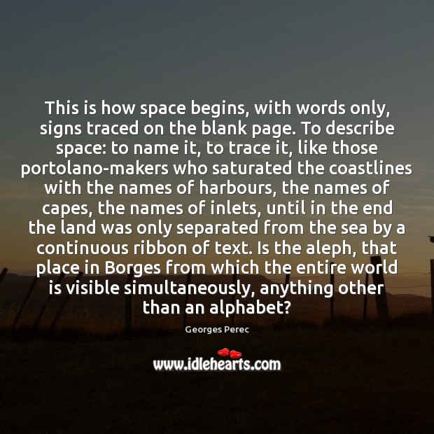 This is how space begins, with words only, signs traced on the Georges Perec Picture Quote