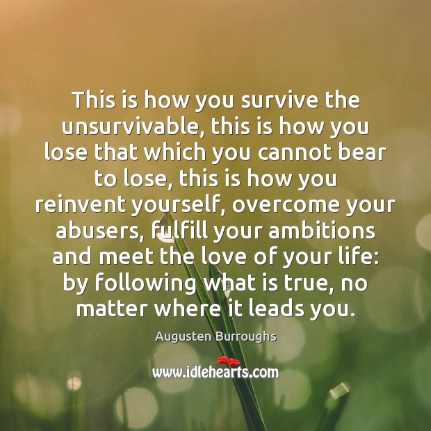 This is how you survive the unsurvivable, this is how you lose Augusten Burroughs Picture Quote