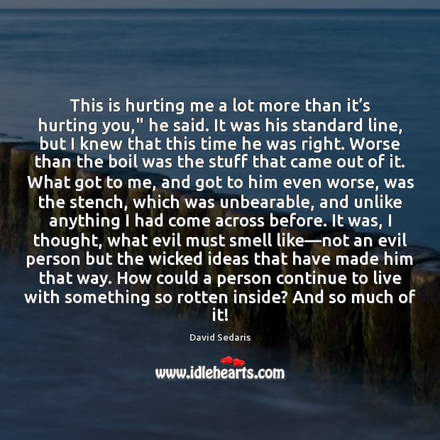 This is hurting me a lot more than it’s hurting you,” David Sedaris Picture Quote