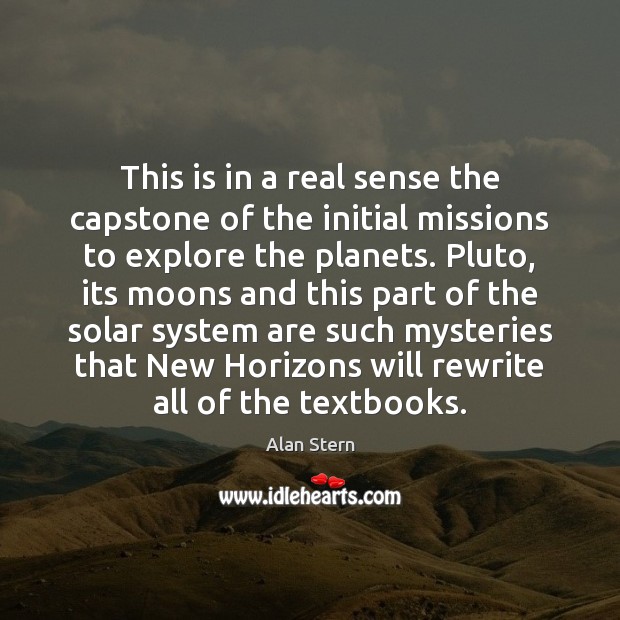 This is in a real sense the capstone of the initial missions Alan Stern Picture Quote
