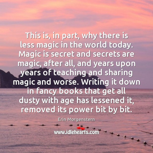 This is, in part, why there is less magic in the world Erin Morgenstern Picture Quote