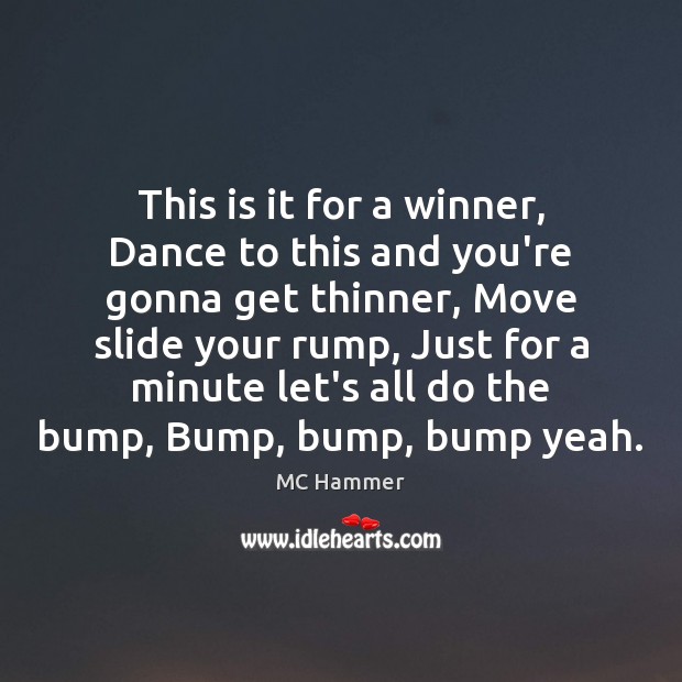 This is it for a winner, Dance to this and you’re gonna MC Hammer Picture Quote