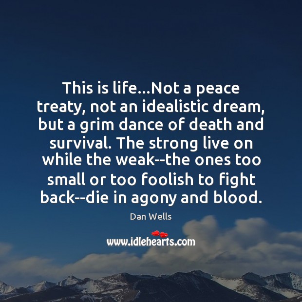 This is life…Not a peace treaty, not an idealistic dream, but Dan Wells Picture Quote