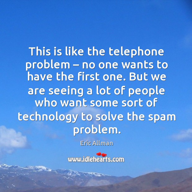This is like the telephone problem – no one wants to have the first one. Eric Allman Picture Quote
