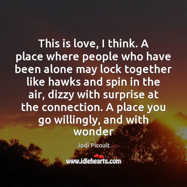 This is love, I think. A place where people who have been Alone Quotes Image