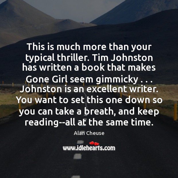 This is much more than your typical thriller. Tim Johnston has written Alan Cheuse Picture Quote