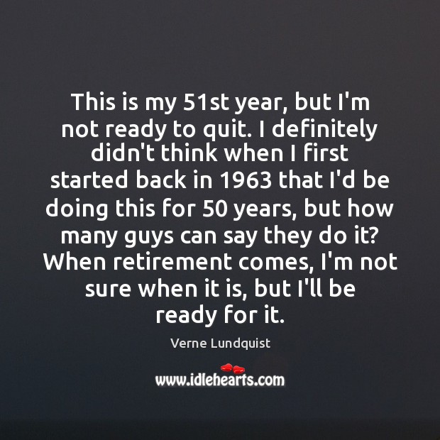 This is my 51st year, but I’m not ready to quit. I Verne Lundquist Picture Quote