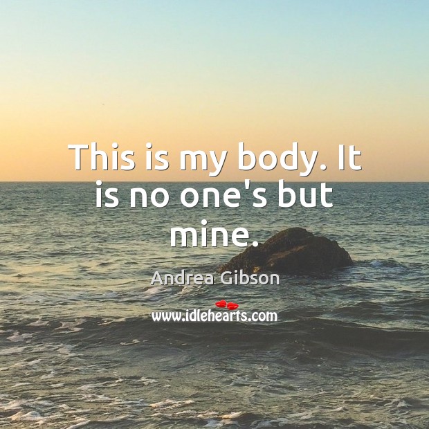 This is my body. It is no one’s but mine. Andrea Gibson Picture Quote