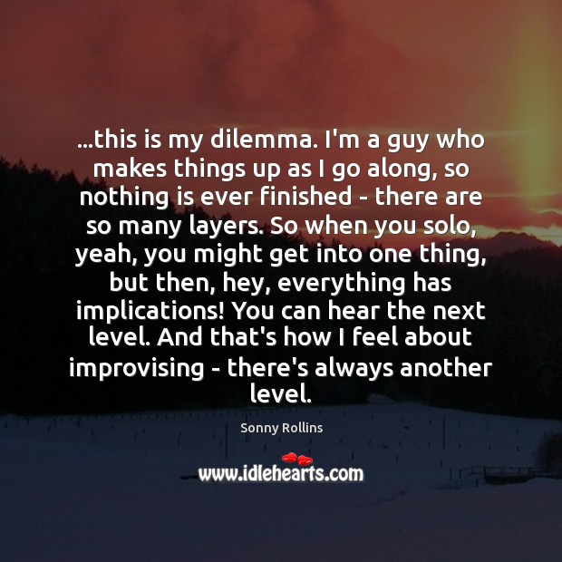 …this is my dilemma. I’m a guy who makes things up as Sonny Rollins Picture Quote
