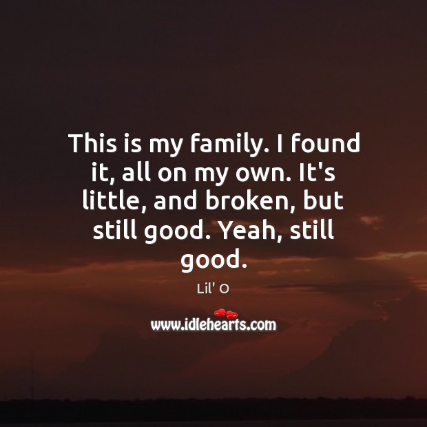 This is my family. I found it, all on my own. It’s Lil’ O Picture Quote