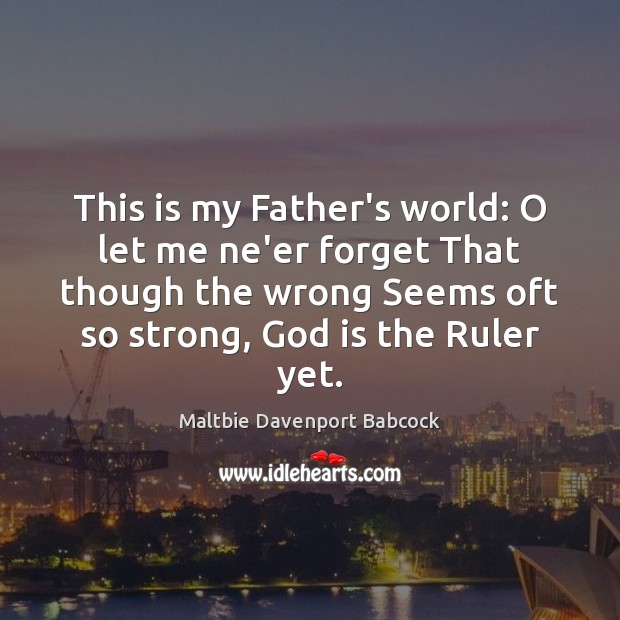 This is my Father’s world: O let me ne’er forget That though Maltbie Davenport Babcock Picture Quote