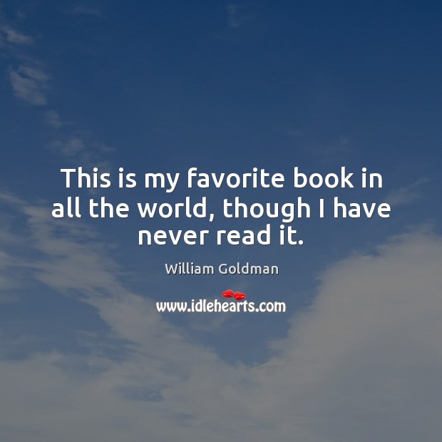 This is my favorite book in all the world, though I have never read it. William Goldman Picture Quote