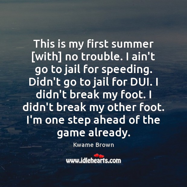 This is my first summer [with] no trouble. I ain’t go to Kwame Brown Picture Quote