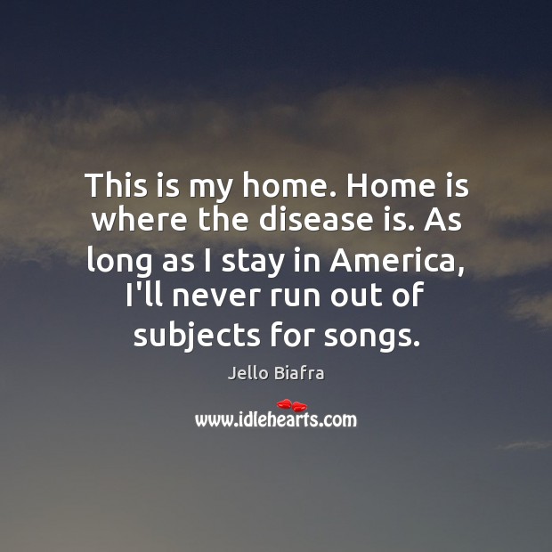 This is my home. Home is where the disease is. As long Jello Biafra Picture Quote
