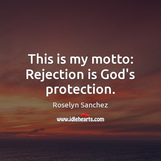 This is my motto: Rejection is God’s protection. Roselyn Sanchez Picture Quote