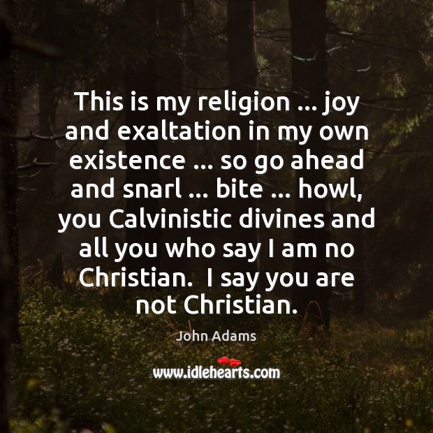 This is my religion … joy and exaltation in my own existence … so John Adams Picture Quote