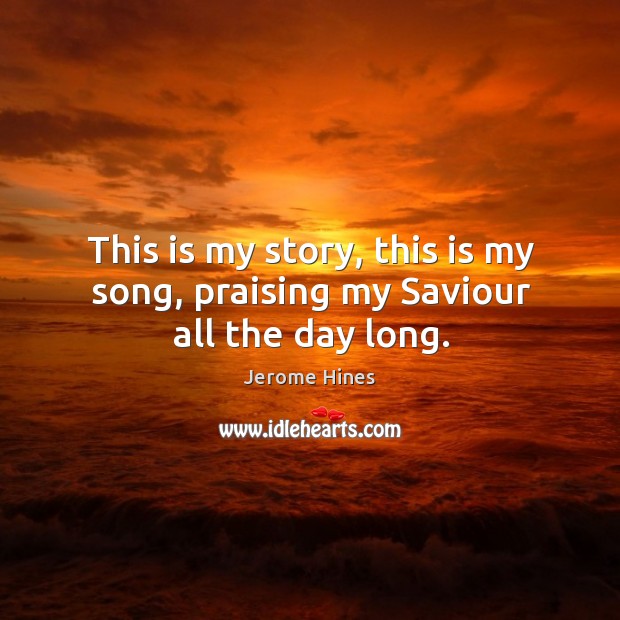 This is my story, this is my song, praising my saviour all the day long. Jerome Hines Picture Quote