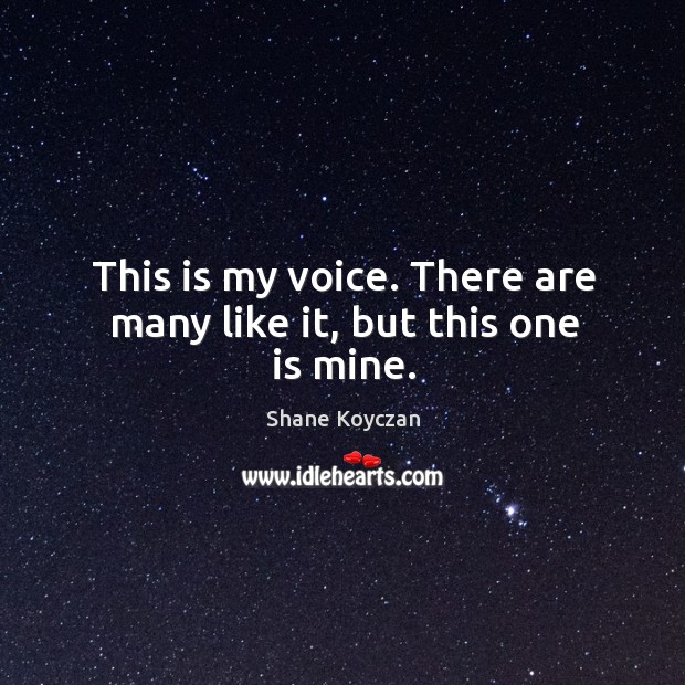 This is my voice. There are many like it, but this one is mine. Shane Koyczan Picture Quote