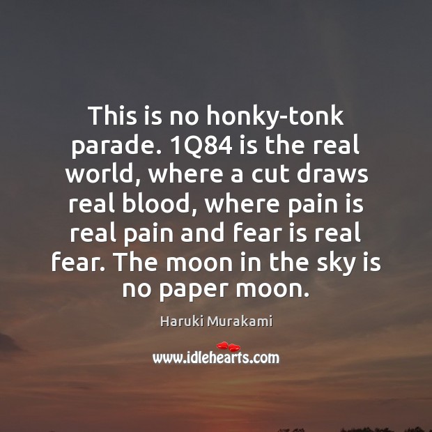 This is no honky-tonk parade. 1Q84 is the real world, where a Fear Quotes Image