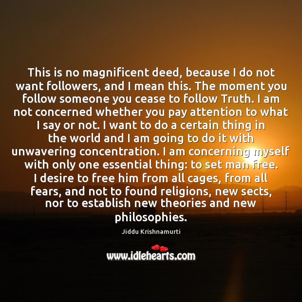 This is no magnificent deed, because I do not want followers, and Jiddu Krishnamurti Picture Quote