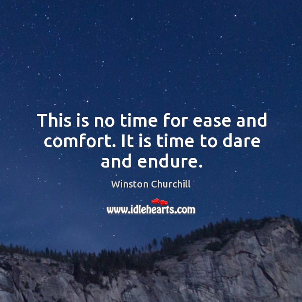 This is no time for ease and comfort. It is time to dare and endure. Image