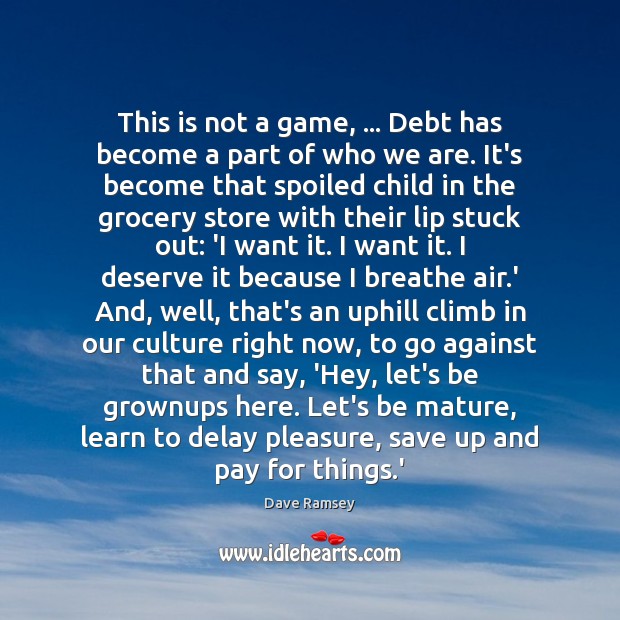 This is not a game, … Debt has become a part of who Dave Ramsey Picture Quote