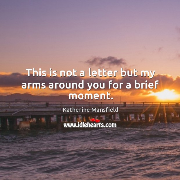 This is not a letter but my arms around you for a brief moment. Image