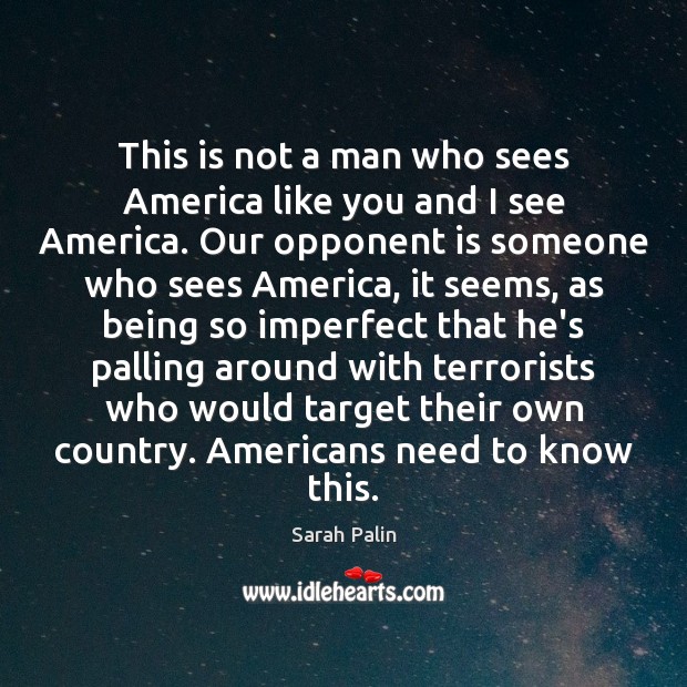 This is not a man who sees America like you and I Sarah Palin Picture Quote