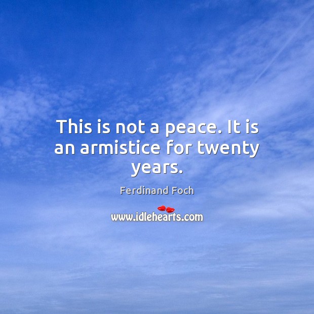 This is not a peace. It is an armistice for twenty years. Ferdinand Foch Picture Quote