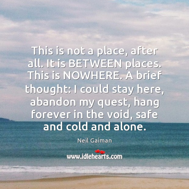 This is not a place, after all. It is BETWEEN places. This Neil Gaiman Picture Quote