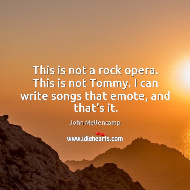 This is not a rock opera. This is not Tommy. I can write songs that emote, and that’s it. Image