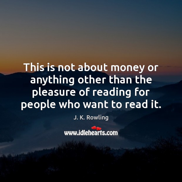 This is not about money or anything other than the pleasure of J. K. Rowling Picture Quote