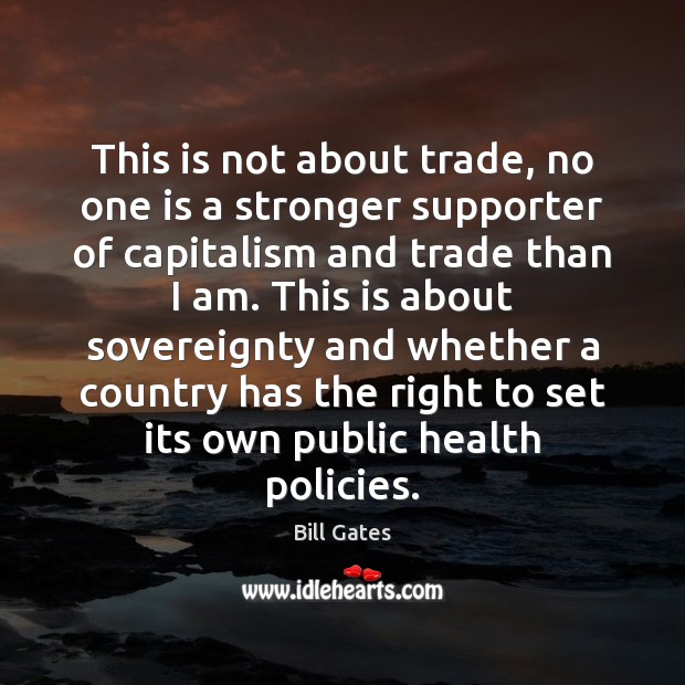 This is not about trade, no one is a stronger supporter of Bill Gates Picture Quote